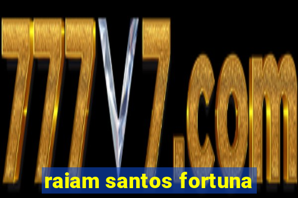 raiam santos fortuna